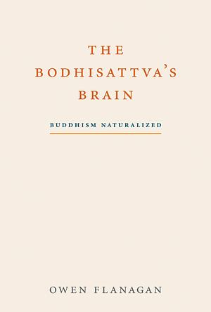 The Bodhisattva's Brain: Buddhism Naturalized by Owen J. Flanagan, Owen J. Flanagan