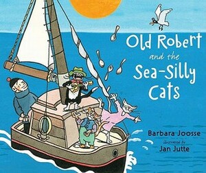 Old Robert and the Sea-Silly Cats by Jan Jutte, Barbara M. Joosse