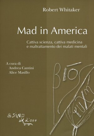 Mad in America. Cattiva scienza, cattiva medicina e maltrattamento dei malati mentali by Robert Whitaker, Alice Masillo, Andrea Cantini
