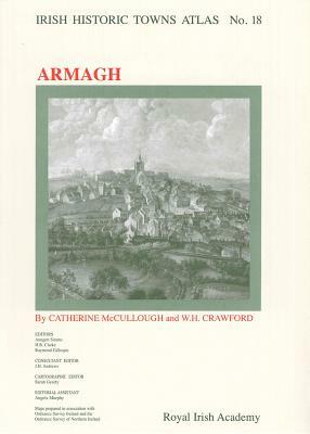 Irish Historic Towns Atlas No. 18: Armagh by Catherine McCullough, William Crawford, W. H. Crawford