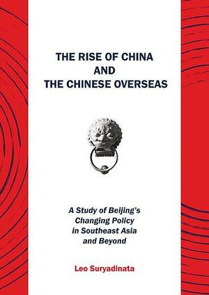 The Rise Of China And The Chinese Overseas by Leo Suryadinata