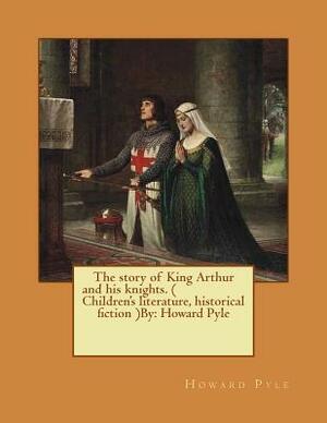 The story of King Arthur and his knights. ( Children's literature, historical fiction ) NOVEL By: Howard Pyle by Howard Pyle