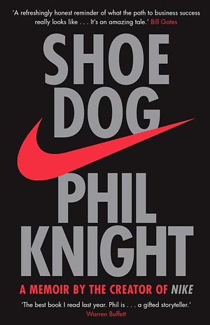 Shoe Dog: A Memoir by the Creator of NIKE by Phil Knight