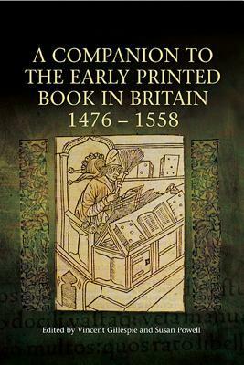 A Companion to the Early Printed Book in Britain, 1476-1558 by Vincent Gillespie, Susan Powell