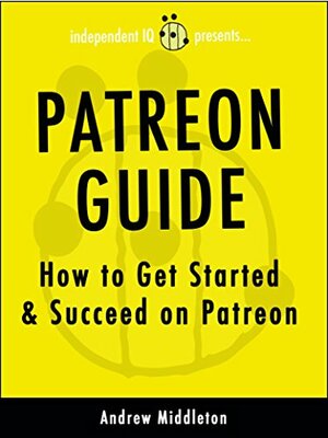 Patreon Guide: How to Get Started & Succeed on Patreon by Andrew Middleton