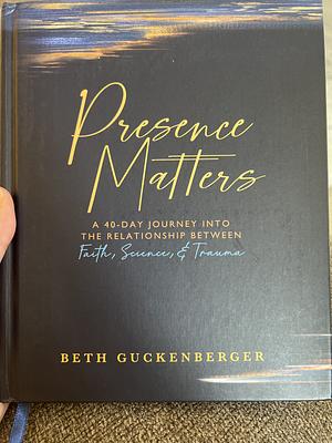 Presence Matters  by Beth Guckenberger