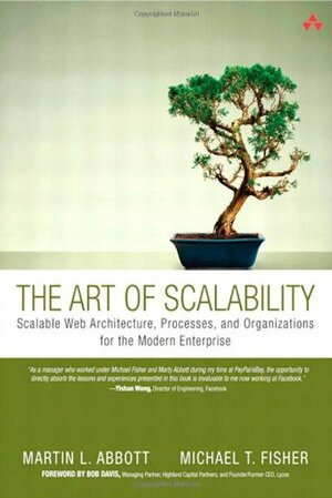The Art of Scalability: Scalable Web Architecture, Processes, and Organizations for the Modern Enterprise by Martin L. Abbott
