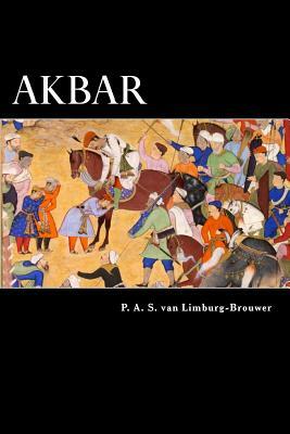 Akbar: An Eastern Romance by P. a. S. Van Limburg-Brouwer