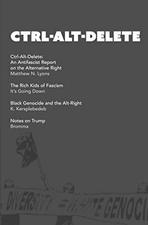 Ctrl-Alt-Delete: An Antifascist Report On the Alternative Right by Bromma -, Matthew N. Lyons, K. Kersplebedeb