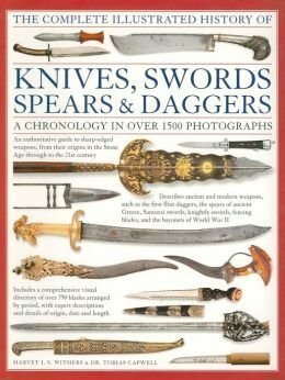 The Complete Illustrated History of Knives, Swords, Spears & Daggers by Harvey J.S. Withers