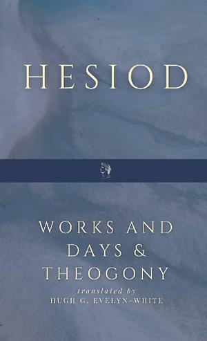 Works and Days & The Theogony by Hugh G. Evelyn-White, Hesiod