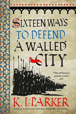 Sixteen Ways to Defend a Walled City by K.J. Parker