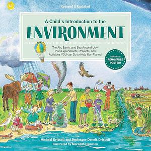 A Child's Introduction to the Environment: The Air, Earth, and Sea Around Us -- Plus Experiments, Projects, and Activities YOU Can Do to Help Our Planet! by Dennis Driscoll, Michael Driscoll