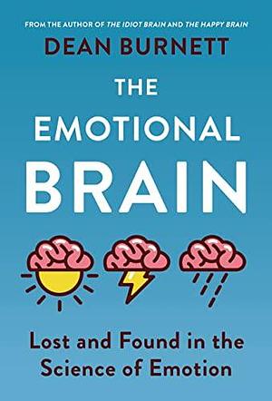 The Emotional Brain: Lost and Found in the Science of Emotion by Dean Burnett, Dean Burnett
