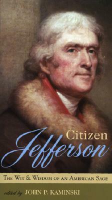 Citizen Jefferson: The Wit and Wisdom of an American Sage by John P. Kaminski