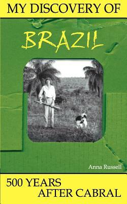 My Discovery of Brazil: 500 Years After Cabral by Anna Russell