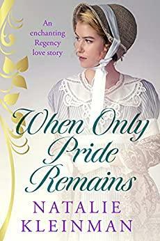 When Only Pride Remains: An enchanting Regency love story by Natalie Kleinman