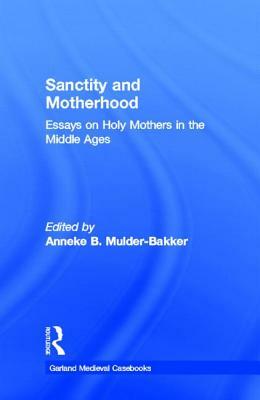 Sanctity and Motherhood: Essays on Holy Mothers in the Middle Ages by 