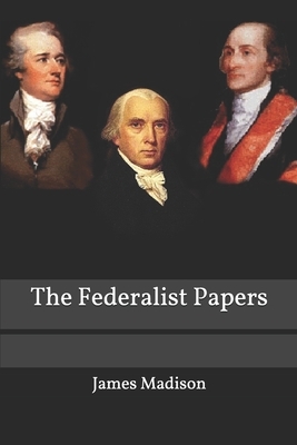 The Federalist Papers by Alexander Hamilton, James Madison, John Jay