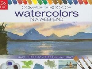 Complete Book of Watercolors in a Weekend by Frank Halliday, Hazel Harrison