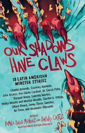 Our Shadows Have Claws: 15 Latin American Monster Stories by Amparo Ortiz, Yamile Saied Méndez