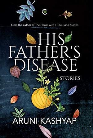 His Fathers Disease: Stories by Aruni Kashyap, Aruni Kashyap