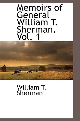 Memoirs of General William T. Sherman. Vol. 1 by William Tecumseh Sherman