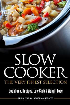 Slow Cooker: The Very Finest Selection - Cookcook, Recipes, Low Carb & Weight Loss by Jessica Smith