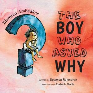 The Boy Who Asked Why: The Story of Bhimrao Ambedkar by Sowmya Rajendran
