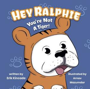 Hey Ralphie, You're Not a Tiger by Erik Kincade
