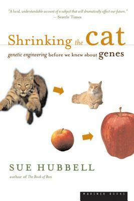 Shrinking the Cat: Genetic Engineering Before We Knew about Genes by Sue Hubbell