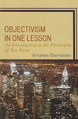 Objectivism in One Lesson: An Introduction to the Philosophy of Ayn Rand by Andrew Bernstein