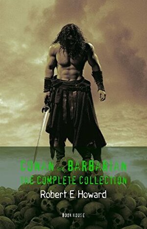 Conan the Barbarian: The Complete Collection by Robert E. Howard