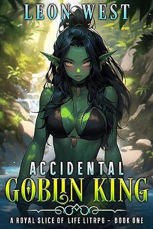 Accidental Goblin King by Leon J. West