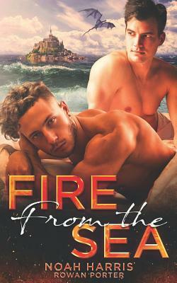 Fire from the Sea: A M/M Dragon Shifter Romance by Noah Harris, Rowan Porter