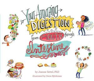 Your Amazing Digestion from Mouth Through Intestine by Joanne Settel