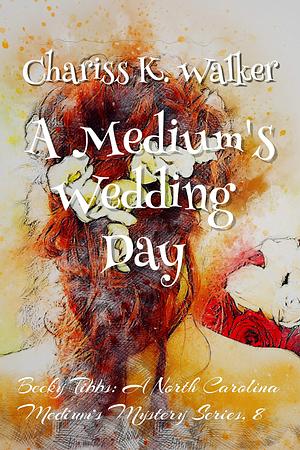 A Medium's Wedding Day by Chariss K. Walker, Chariss K. Walker, Marty Parker