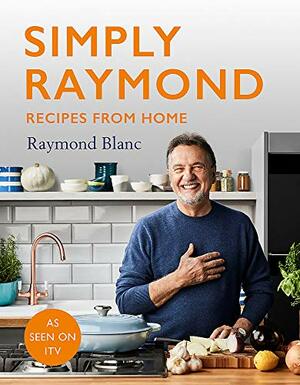 Simply Raymond: Recipes from Home, includes recipes from the ITV series by Raymond Blanc