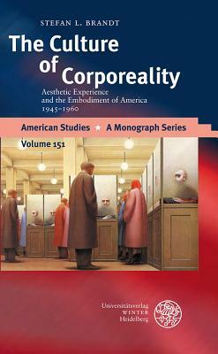 The Culture of Corporeality: Aesthetic Experience and the Embodiment of America, 1945-1960 by Stefan L. Brandt