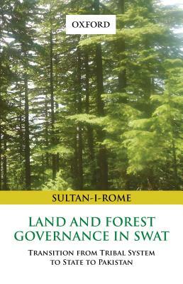Land and Forest Governance in Swat: Transition from Tribal System to State to Pakistan by Sultan-i-Rome