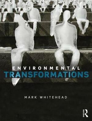 Environmental Transformations: A Geography of the Anthropocene by Mark Whitehead