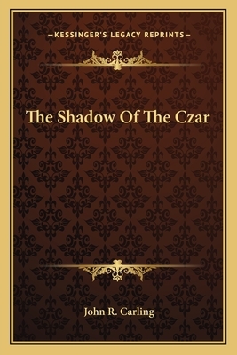 The Shadow of the Czar by John R. Carling