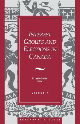 Interest Groups and Elections in Canada: Volume 2 by F. Leslie Seidle