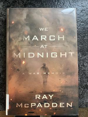 We March At Midnight: A War Memoir by Ray McPadden, Ray McPadden