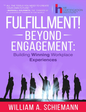 Fulfillment! Beyond Engagement: Building Winning Workplace Experiences by William A. Schiemann