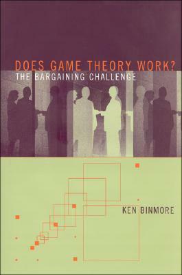 Does Game Theory Work? the Bargaining Challenge by Ken Binmore