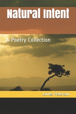 Natural Intent: A Poetry Collection by James Peterson