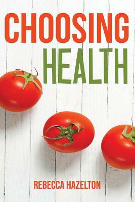 Choosing Health: A One-Size-Doesn't-Fit-All Guide to Diet, Exercise & Motivation by Rebecca Hazelton