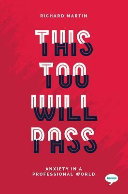 This Too Will Pass: Anxiety in the Professional World by Richard Martin