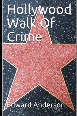 Hollywood Walk Of Crime: True crime stories from Tinsel Town by Edward Anderson